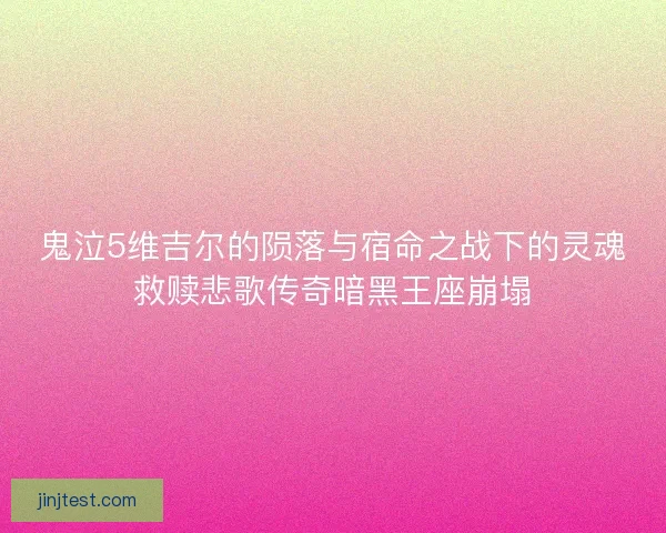鬼泣5维吉尔的陨落与宿命之战下的灵魂救赎悲歌传奇暗黑王座崩塌